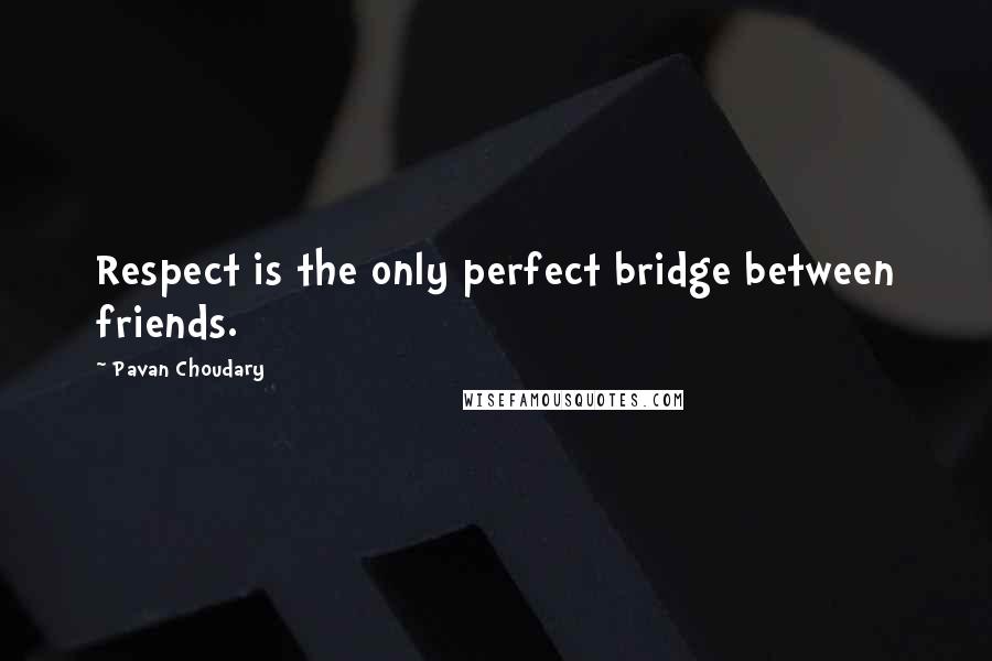 Pavan Choudary Quotes: Respect is the only perfect bridge between friends.