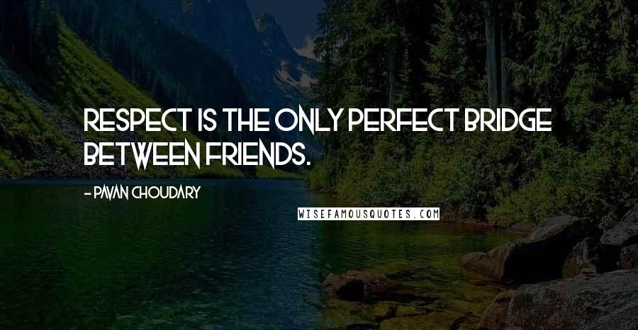 Pavan Choudary Quotes: Respect is the only perfect bridge between friends.