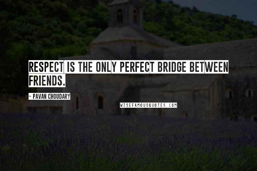 Pavan Choudary Quotes: Respect is the only perfect bridge between friends.