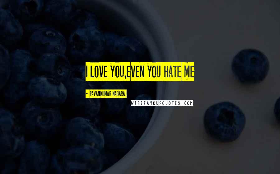 Pavankumar Nagaraj Quotes: I love you,even you hate me