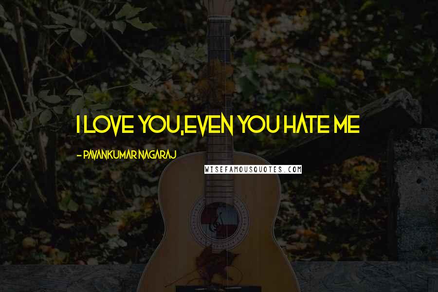 Pavankumar Nagaraj Quotes: I love you,even you hate me