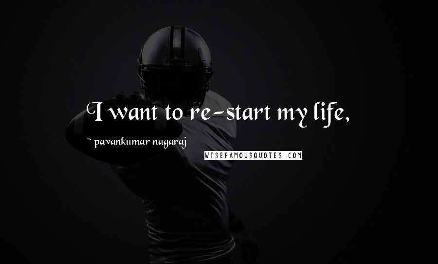Pavankumar Nagaraj Quotes: I want to re-start my life,