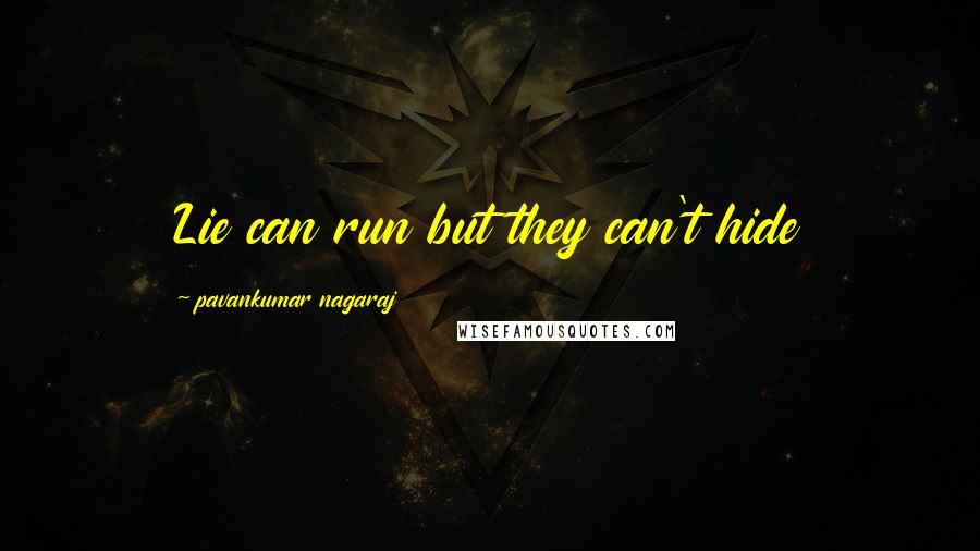 Pavankumar Nagaraj Quotes: Lie can run but they can't hide