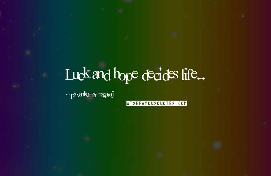 Pavankumar Nagaraj Quotes: Luck and hope decides life..