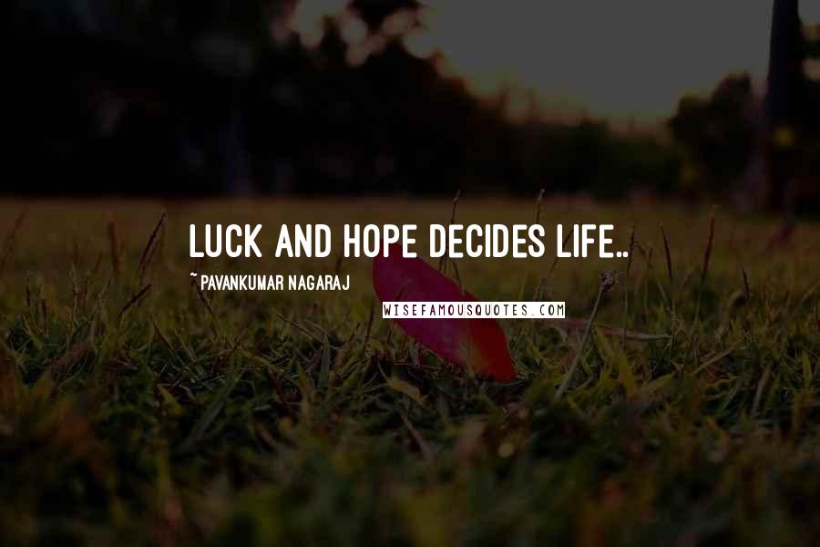 Pavankumar Nagaraj Quotes: Luck and hope decides life..