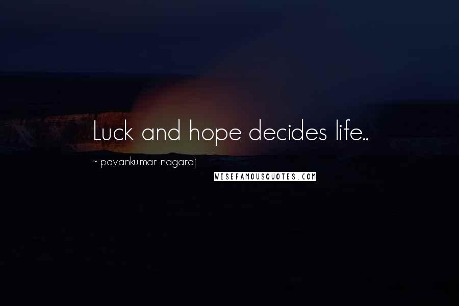 Pavankumar Nagaraj Quotes: Luck and hope decides life..