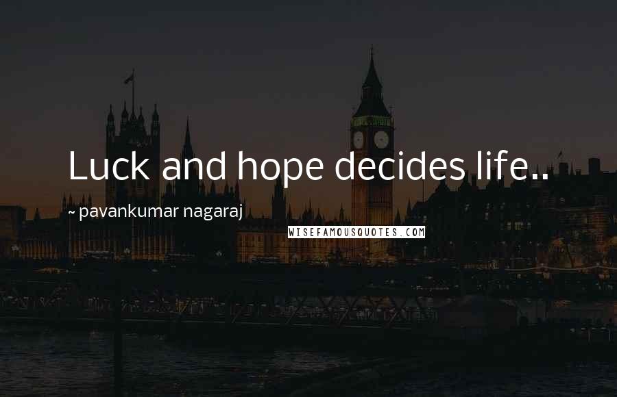 Pavankumar Nagaraj Quotes: Luck and hope decides life..