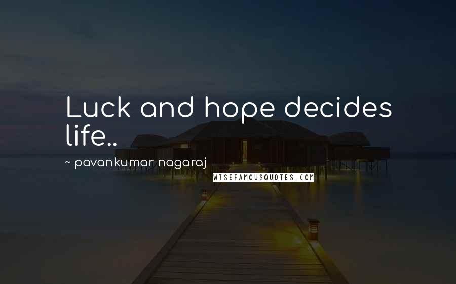 Pavankumar Nagaraj Quotes: Luck and hope decides life..