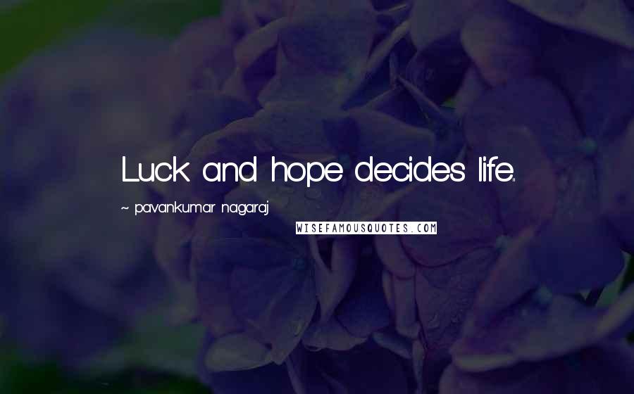 Pavankumar Nagaraj Quotes: Luck and hope decides life..