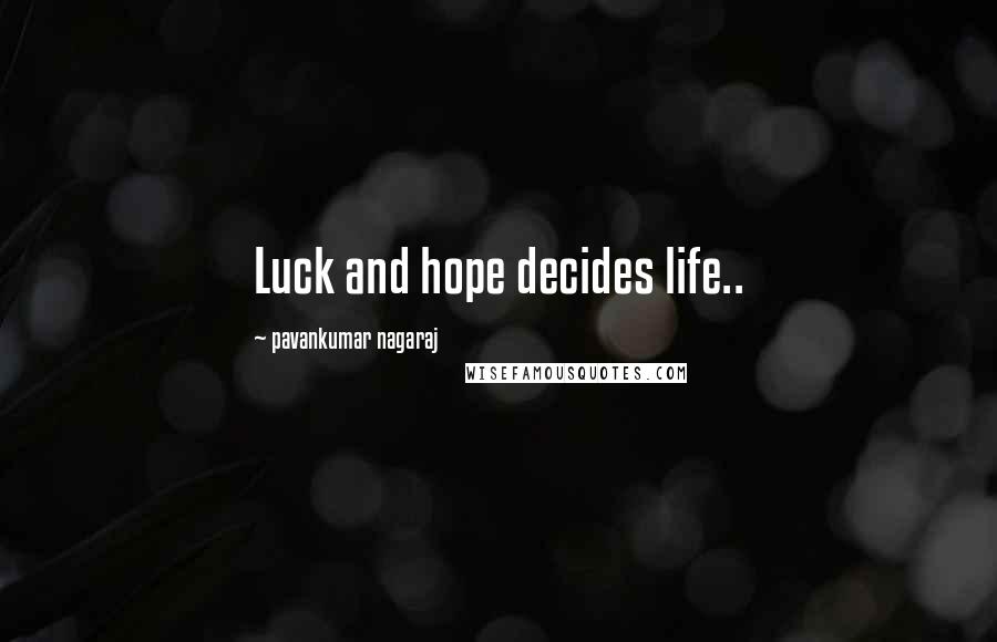 Pavankumar Nagaraj Quotes: Luck and hope decides life..