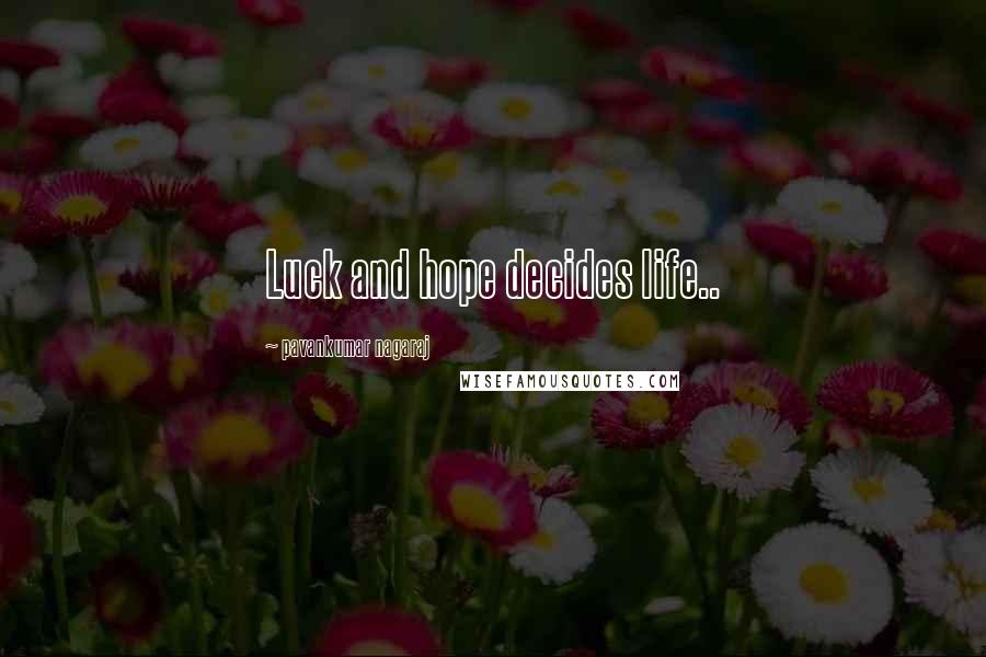 Pavankumar Nagaraj Quotes: Luck and hope decides life..