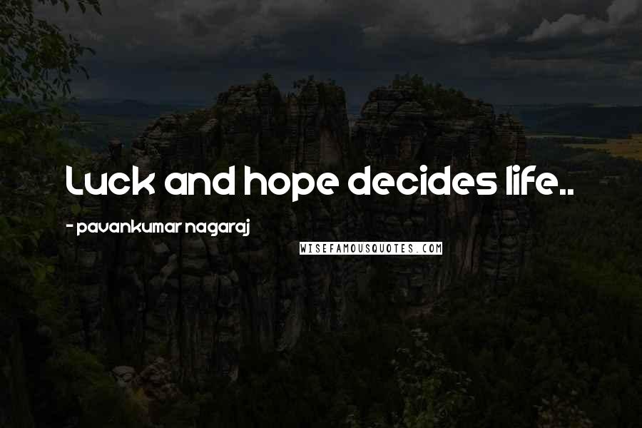 Pavankumar Nagaraj Quotes: Luck and hope decides life..