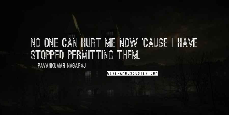 Pavankumar Nagaraj Quotes: No one can hurt me now 'cause i have stopped permitting them.