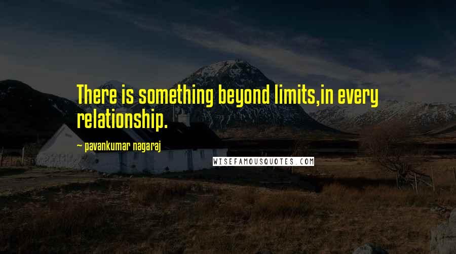 Pavankumar Nagaraj Quotes: There is something beyond limits,in every relationship.