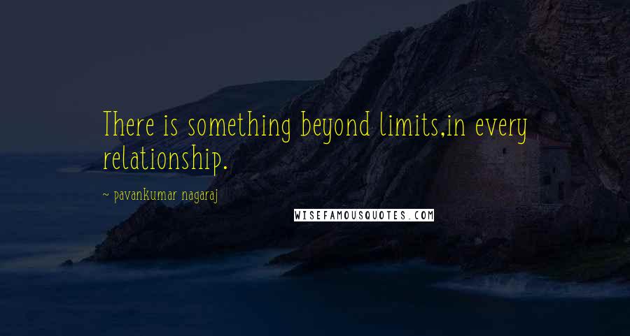 Pavankumar Nagaraj Quotes: There is something beyond limits,in every relationship.