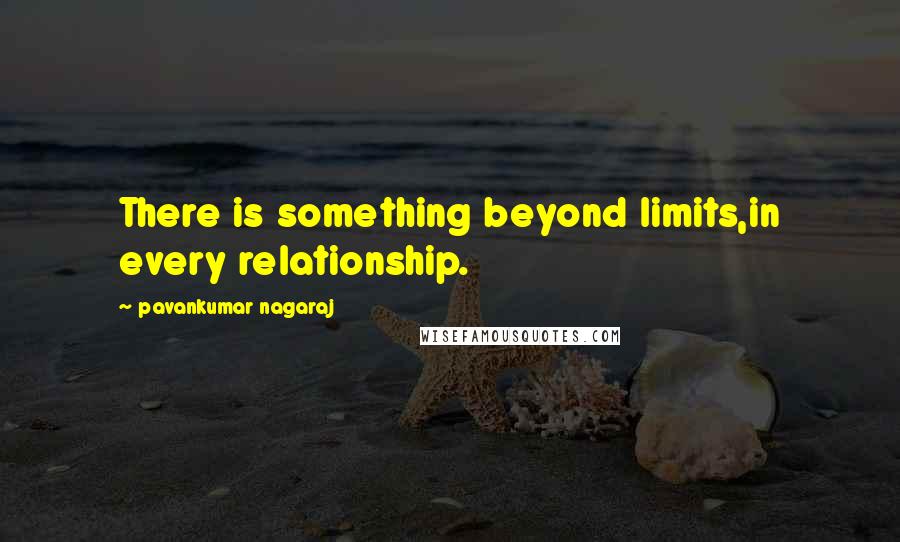 Pavankumar Nagaraj Quotes: There is something beyond limits,in every relationship.