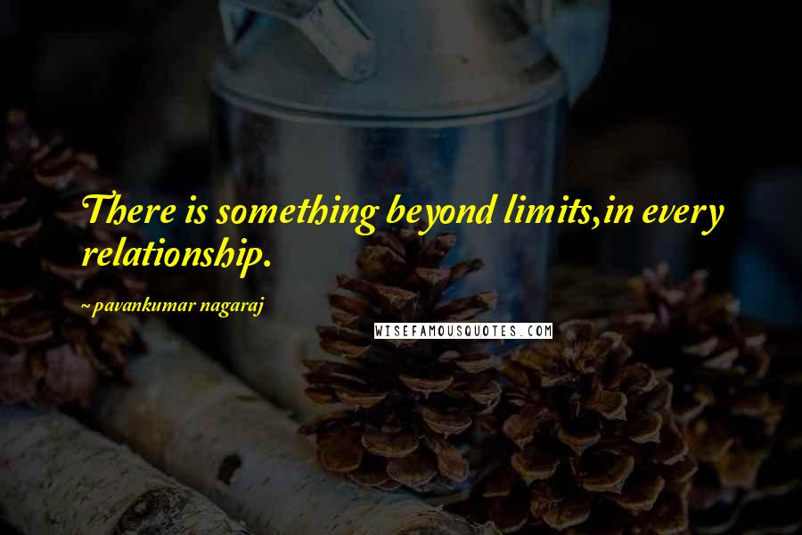 Pavankumar Nagaraj Quotes: There is something beyond limits,in every relationship.