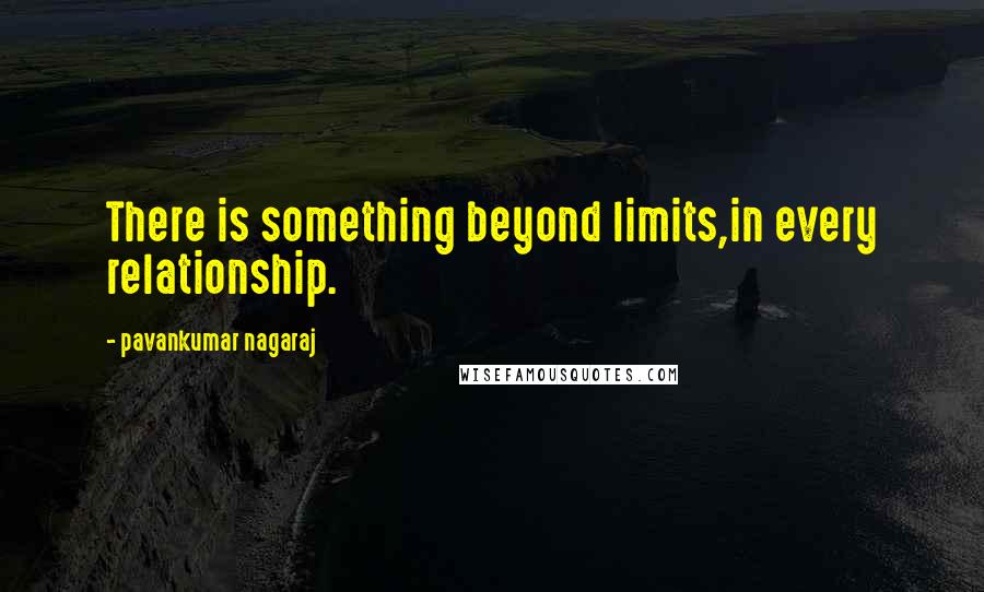 Pavankumar Nagaraj Quotes: There is something beyond limits,in every relationship.