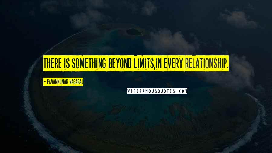 Pavankumar Nagaraj Quotes: There is something beyond limits,in every relationship.