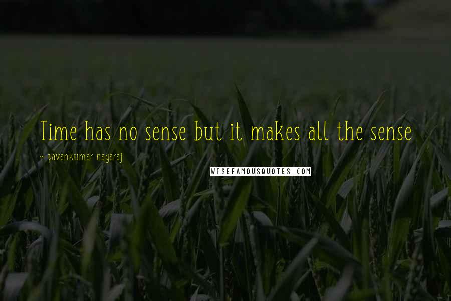 Pavankumar Nagaraj Quotes: Time has no sense but it makes all the sense