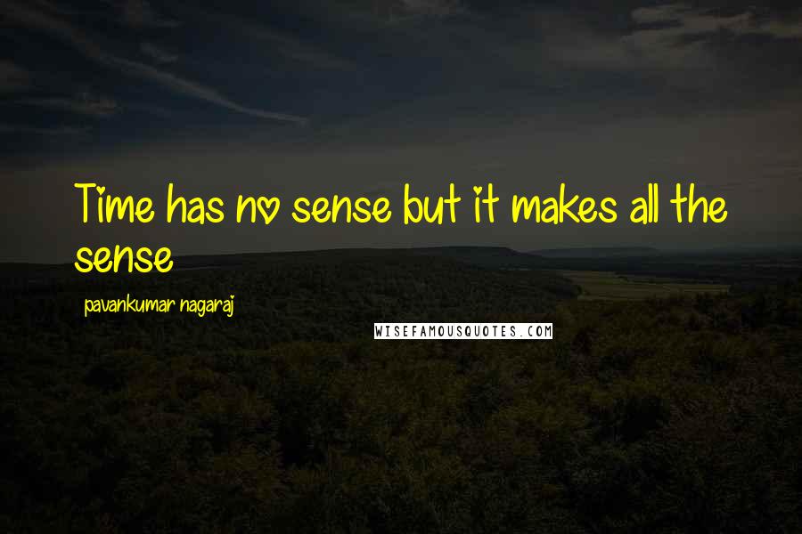 Pavankumar Nagaraj Quotes: Time has no sense but it makes all the sense