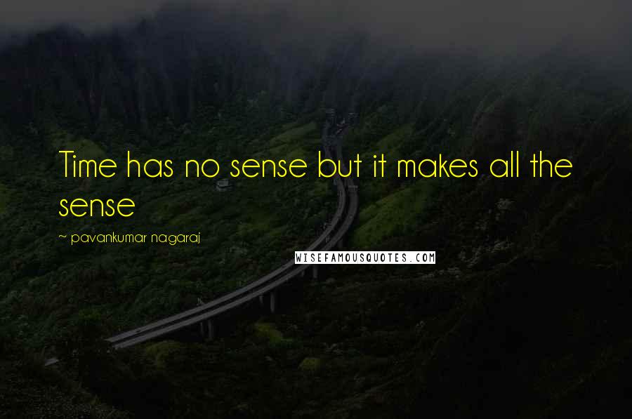 Pavankumar Nagaraj Quotes: Time has no sense but it makes all the sense