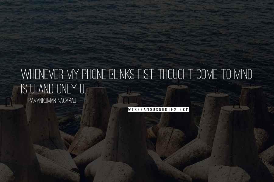 Pavankumar Nagaraj Quotes: Whenever my phone blinks fist thought come to mind is u and only u.