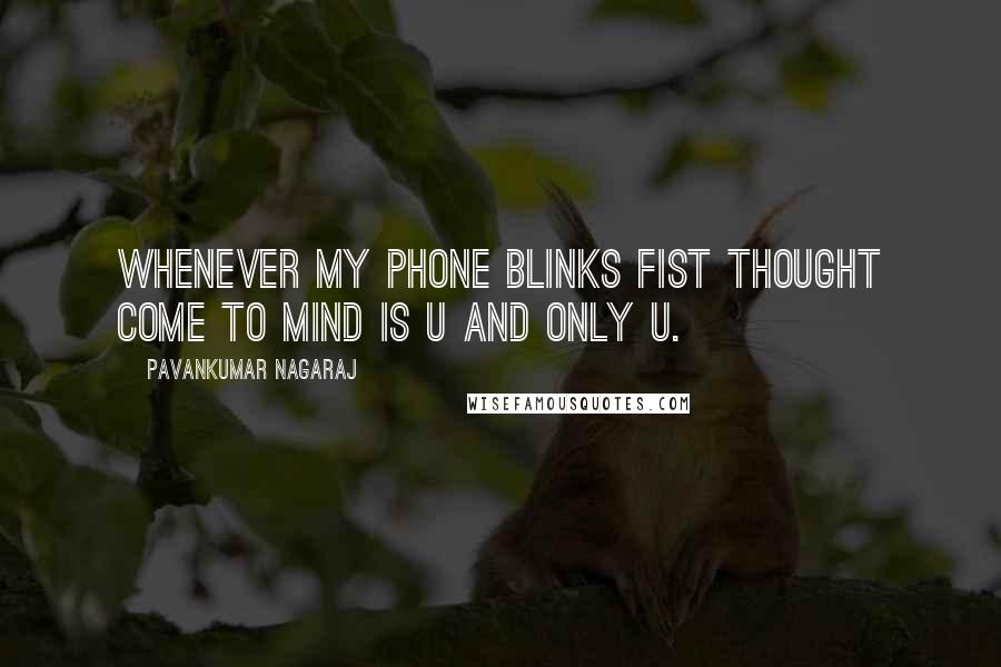 Pavankumar Nagaraj Quotes: Whenever my phone blinks fist thought come to mind is u and only u.