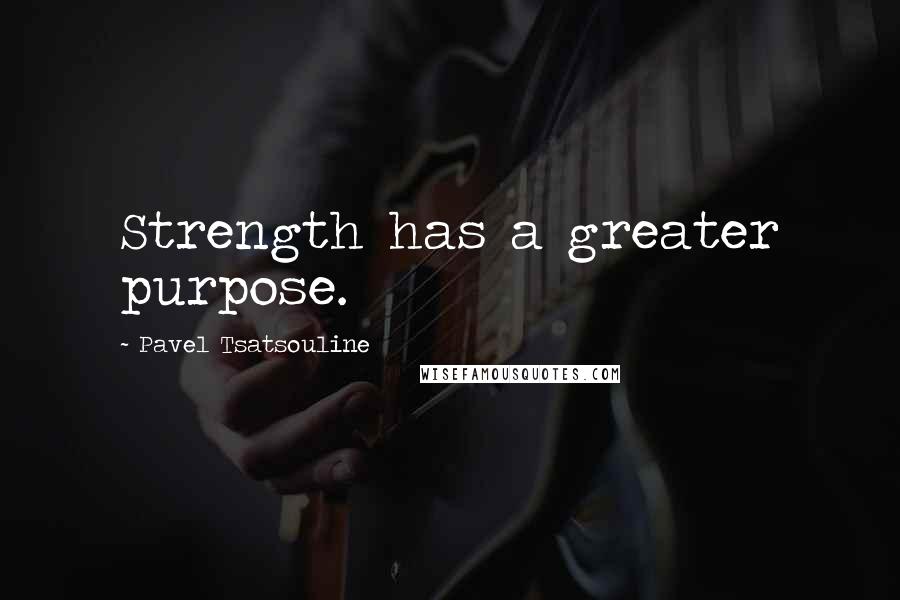 Pavel Tsatsouline Quotes: Strength has a greater purpose.