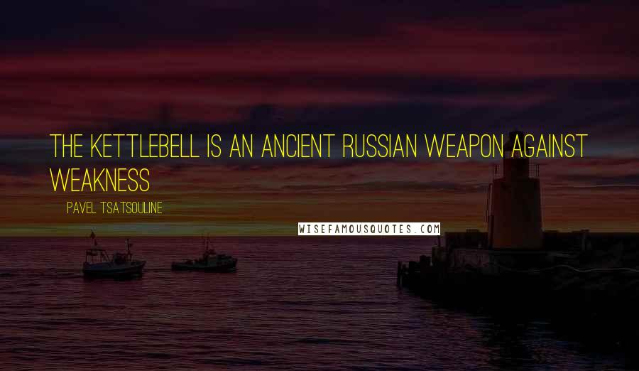 Pavel Tsatsouline Quotes: The Kettlebell is an Ancient Russian Weapon Against Weakness