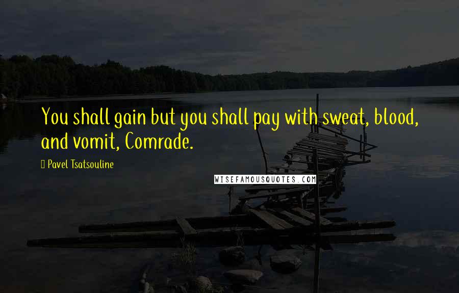 Pavel Tsatsouline Quotes: You shall gain but you shall pay with sweat, blood, and vomit, Comrade.