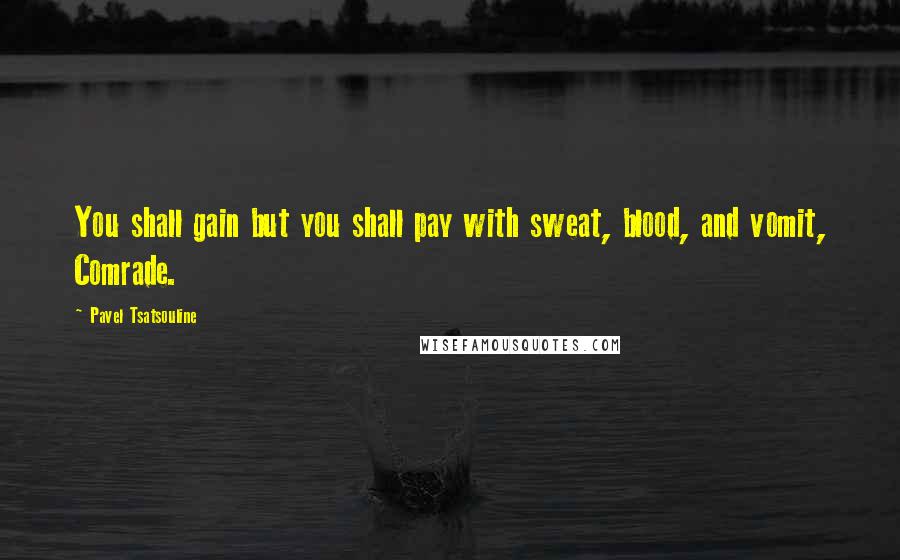 Pavel Tsatsouline Quotes: You shall gain but you shall pay with sweat, blood, and vomit, Comrade.