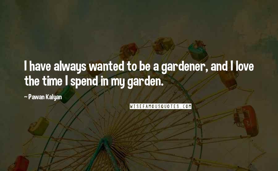 Pawan Kalyan Quotes: I have always wanted to be a gardener, and I love the time I spend in my garden.