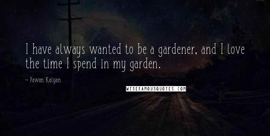 Pawan Kalyan Quotes: I have always wanted to be a gardener, and I love the time I spend in my garden.