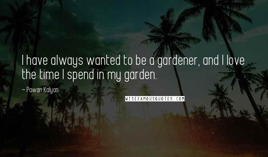 Pawan Kalyan Quotes: I have always wanted to be a gardener, and I love the time I spend in my garden.