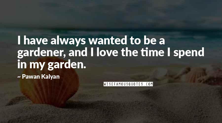 Pawan Kalyan Quotes: I have always wanted to be a gardener, and I love the time I spend in my garden.