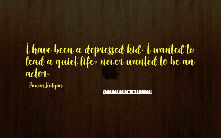 Pawan Kalyan Quotes: I have been a depressed kid. I wanted to lead a quiet life, never wanted to be an actor.