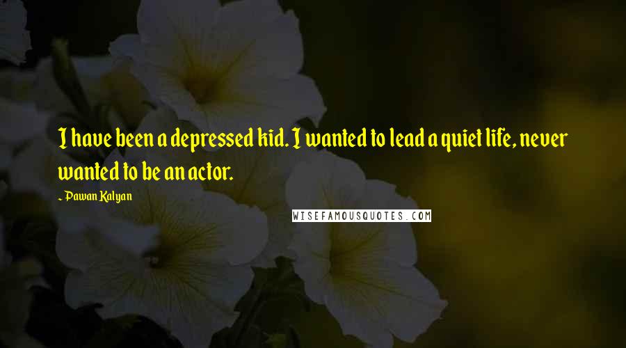 Pawan Kalyan Quotes: I have been a depressed kid. I wanted to lead a quiet life, never wanted to be an actor.