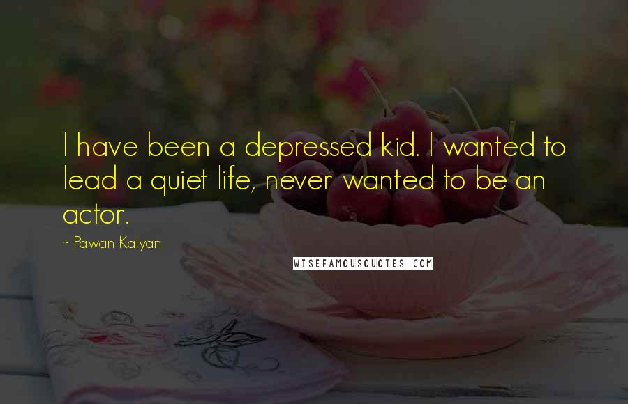 Pawan Kalyan Quotes: I have been a depressed kid. I wanted to lead a quiet life, never wanted to be an actor.