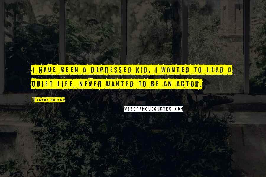 Pawan Kalyan Quotes: I have been a depressed kid. I wanted to lead a quiet life, never wanted to be an actor.