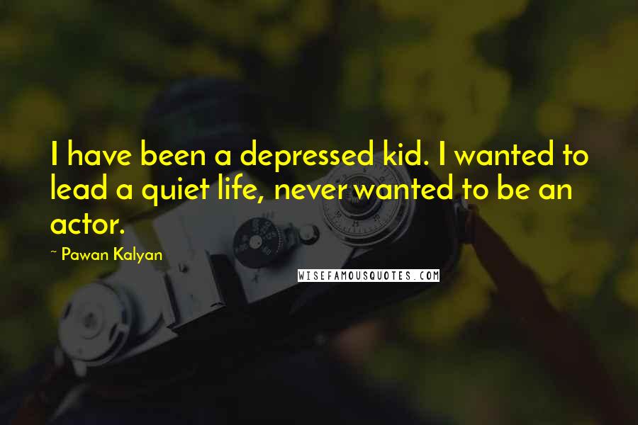 Pawan Kalyan Quotes: I have been a depressed kid. I wanted to lead a quiet life, never wanted to be an actor.