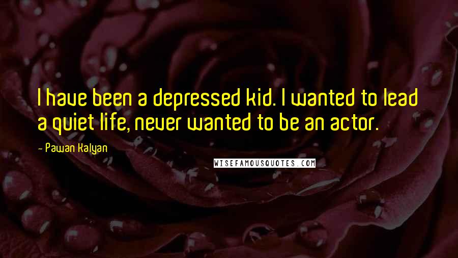 Pawan Kalyan Quotes: I have been a depressed kid. I wanted to lead a quiet life, never wanted to be an actor.