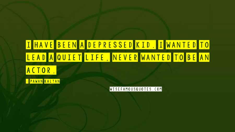 Pawan Kalyan Quotes: I have been a depressed kid. I wanted to lead a quiet life, never wanted to be an actor.