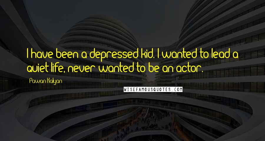 Pawan Kalyan Quotes: I have been a depressed kid. I wanted to lead a quiet life, never wanted to be an actor.