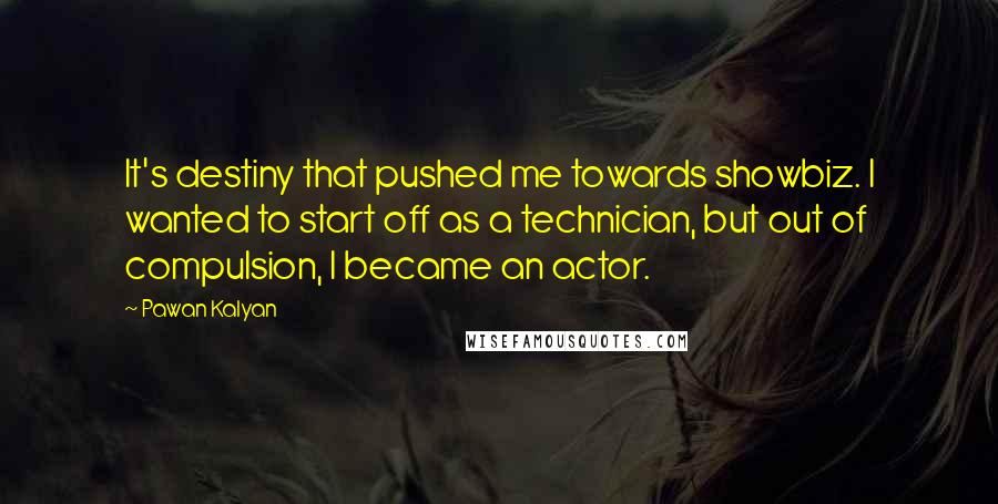 Pawan Kalyan Quotes: It's destiny that pushed me towards showbiz. I wanted to start off as a technician, but out of compulsion, I became an actor.