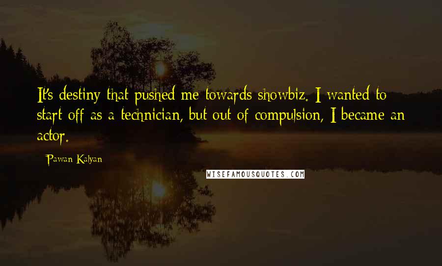 Pawan Kalyan Quotes: It's destiny that pushed me towards showbiz. I wanted to start off as a technician, but out of compulsion, I became an actor.