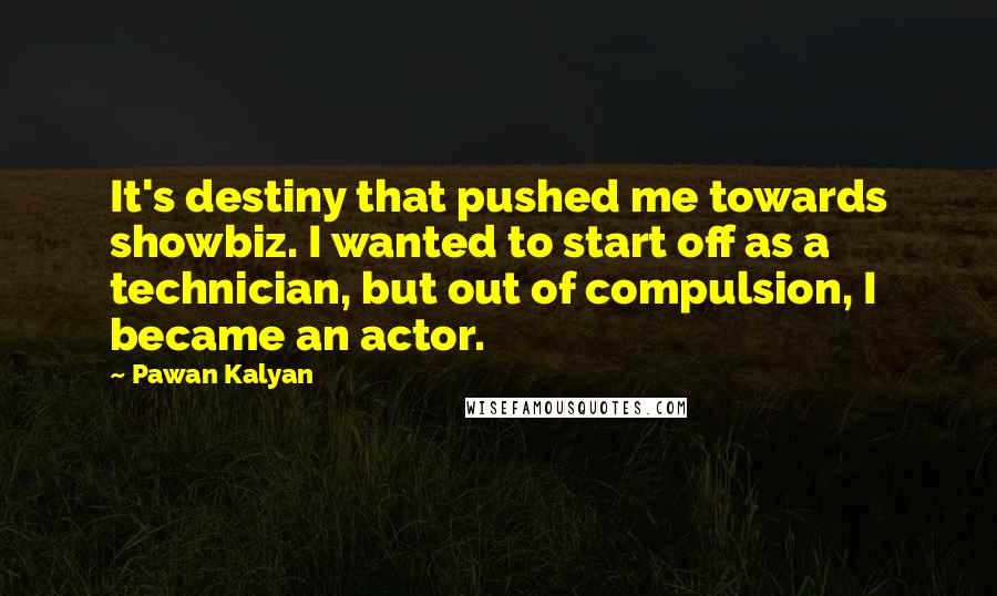 Pawan Kalyan Quotes: It's destiny that pushed me towards showbiz. I wanted to start off as a technician, but out of compulsion, I became an actor.