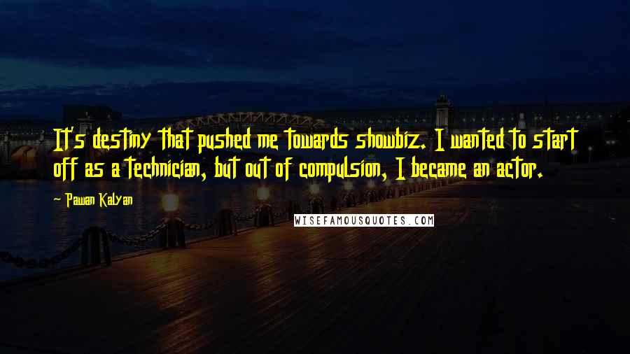 Pawan Kalyan Quotes: It's destiny that pushed me towards showbiz. I wanted to start off as a technician, but out of compulsion, I became an actor.