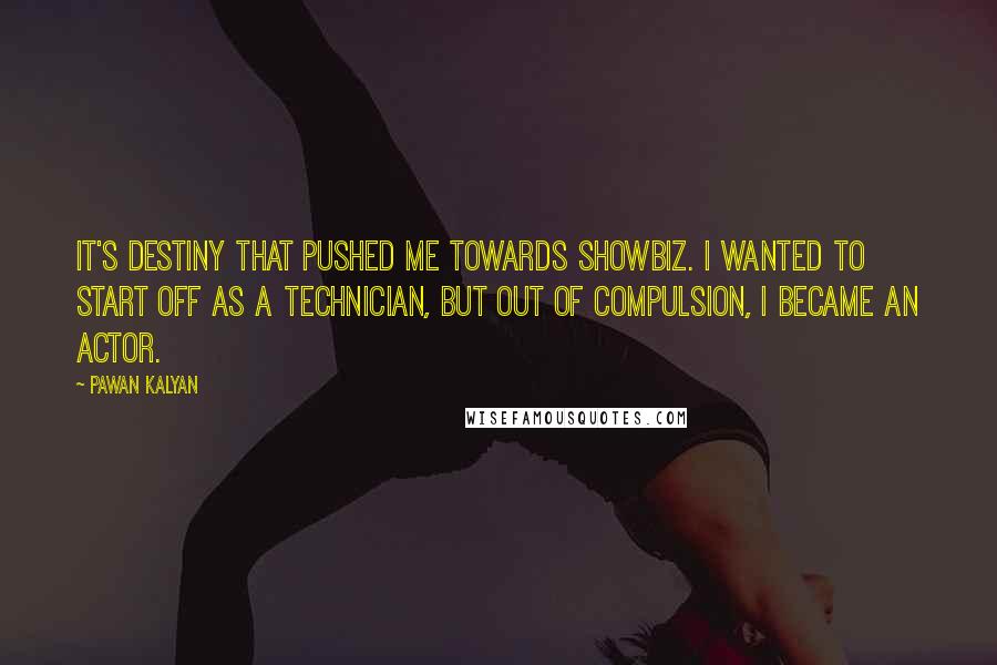 Pawan Kalyan Quotes: It's destiny that pushed me towards showbiz. I wanted to start off as a technician, but out of compulsion, I became an actor.