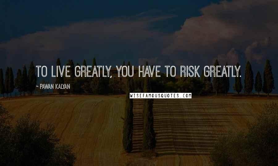 Pawan Kalyan Quotes: To live greatly, you have to risk greatly.